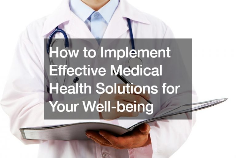 How to Implement Effective Medical Health Solutions for Your Well-being